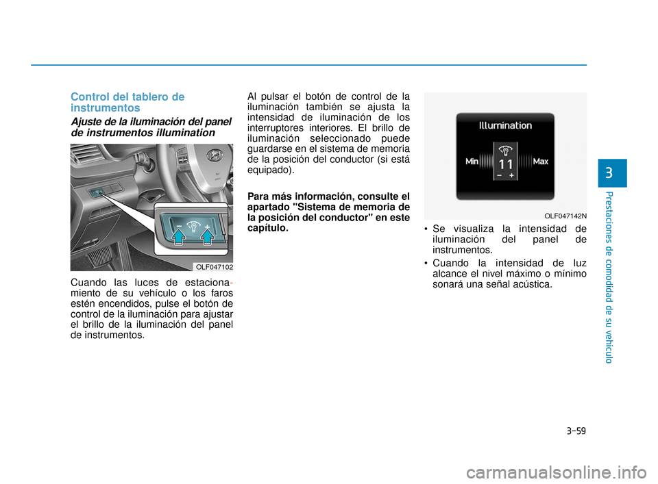 Hyundai Sonata 2019 Manual del propietario (in Spanish) 3-59
Prestaciones de comodidad de su vehÃculo
3
Control del tablero de
instrumentos
Ajuste de la iluminación del panelde instrumentos illumination
Cuando las luces de estaciona -
miento de su vehà Hyundai Sonata 2019 Manual del propietario (in Spanish) 3-59
Prestaciones de comodidad de su vehÃculo
3
Control del tablero de
instrumentos
Ajuste de la iluminación del panelde instrumentos illumination
Cuando las luces de estaciona -
miento de su vehÃ