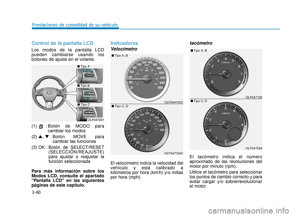 Hyundai Sonata 2019  Manual del propietario (in Spanish) 3-60
Prestaciones de comodidad de su vehículo
Control de la pantalla LCD
Los modos de la pantalla LCD
pueden cambiarse usando los
botones de ajuste en el volante.
(1)  : Botón de MODO paracambiar lo