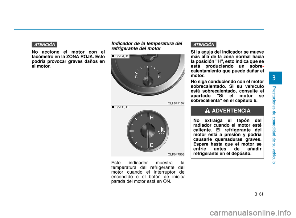 Hyundai Sonata 2019 Manual del propietario (in Spanish) 3-61
Prestaciones de comodidad de su vehÃculo
3
No accione el motor con el
tacómetro en la ZONA ROJA. Esto
podrÃa provocar graves daños en
el motor.
Indicador de la temperatura delrefrigerante del Hyundai Sonata 2019 Manual del propietario (in Spanish) 3-61
Prestaciones de comodidad de su vehÃculo
3
No accione el motor con el
tacómetro en la ZONA ROJA. Esto
podrÃa provocar graves daños en
el motor.
Indicador de la temperatura delrefrigerante del