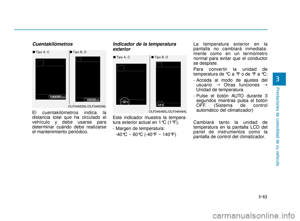Hyundai Sonata 2019 Manual del propietario (in Spanish) 3-63
Prestaciones de comodidad de su vehículo
3
Cuentakilómetros
El cuentakilómetros indica la
distancia total que ha circulado el
vehículo y debe usarse para
determinar cuándo debe realizarse
el Hyundai Sonata 2019 Manual del propietario (in Spanish) 3-63
Prestaciones de comodidad de su vehículo
3
Cuentakilómetros
El cuentakilómetros indica la
distancia total que ha circulado el
vehículo y debe usarse para
determinar cuándo debe realizarse
el