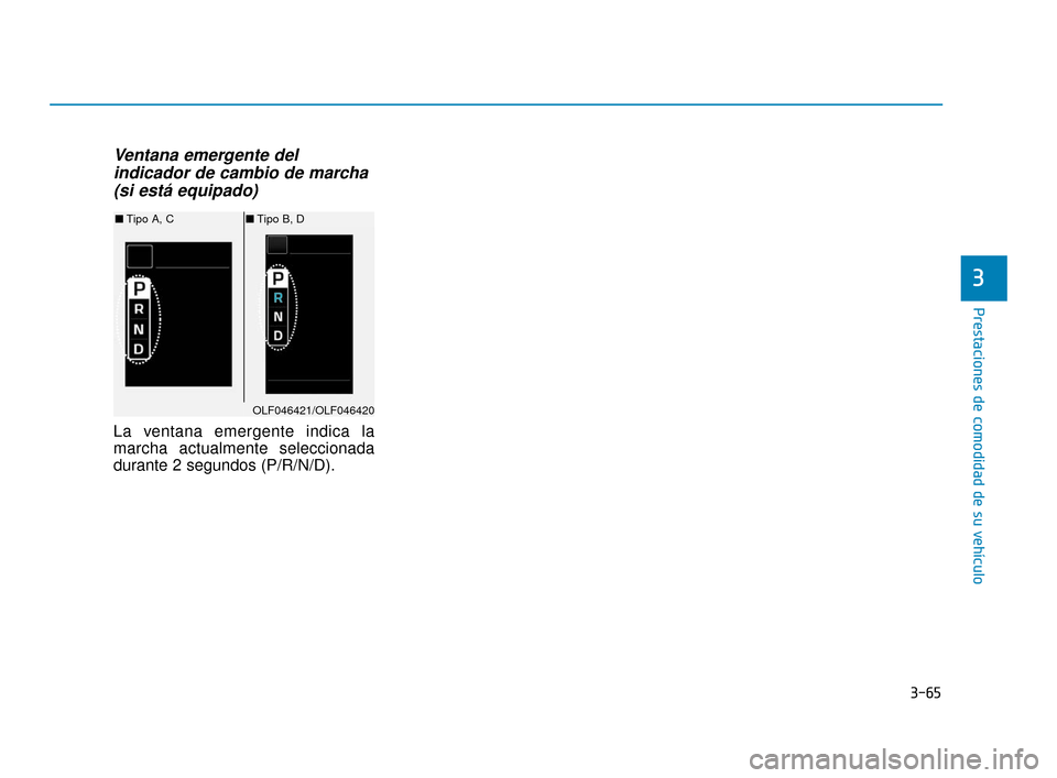 Hyundai Sonata 2019 Manual del propietario (in Spanish) 3-65
Prestaciones de comodidad de su vehículo
3
Ventana emergente delindicador de cambio de marcha (si está equipado)
La ventana emergente indica la
marcha actualmente seleccionada
durante 2 segund Hyundai Sonata 2019 Manual del propietario (in Spanish) 3-65
Prestaciones de comodidad de su vehículo
3
Ventana emergente delindicador de cambio de marcha (si está equipado)
La ventana emergente indica la
marcha actualmente seleccionada
durante 2 segund