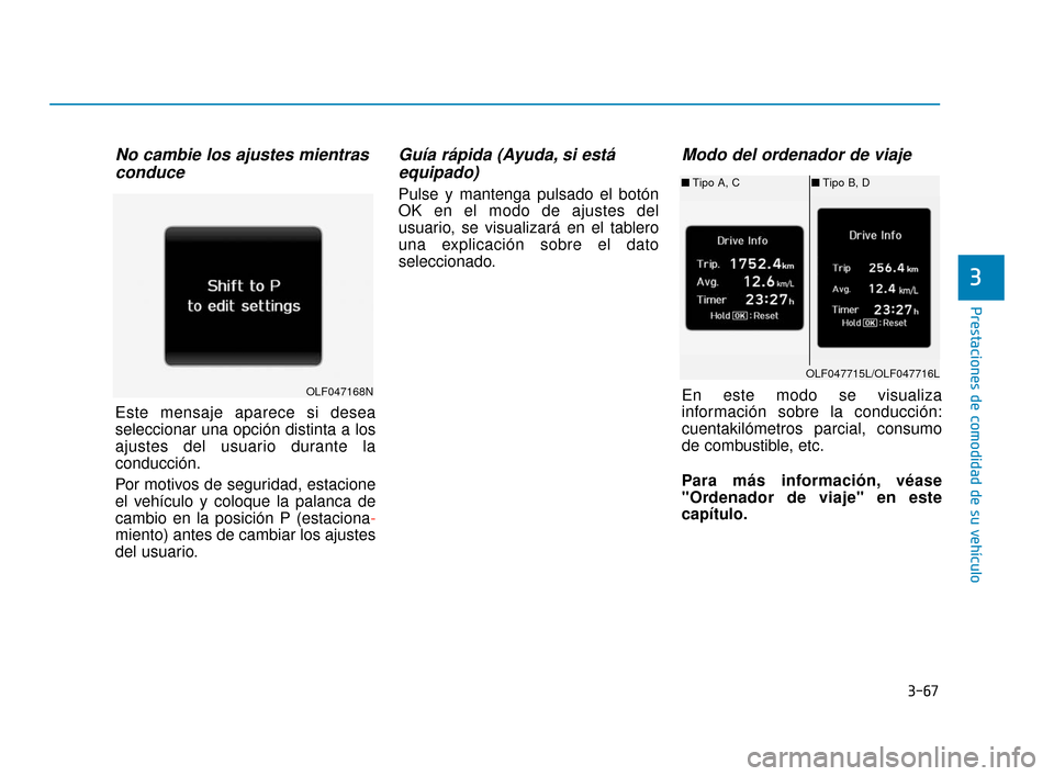 Hyundai Sonata 2019 Manual del propietario (in Spanish) 3-67
Prestaciones de comodidad de su vehículo
3
No cambie los ajustes mientrasconduce
Este mensaje aparece si desea
seleccionar una opción distinta a los
ajustes del usuario durante la
conducción.
Hyundai Sonata 2019 Manual del propietario (in Spanish) 3-67
Prestaciones de comodidad de su vehículo
3
No cambie los ajustes mientrasconduce
Este mensaje aparece si desea
seleccionar una opción distinta a los
ajustes del usuario durante la
conducción.