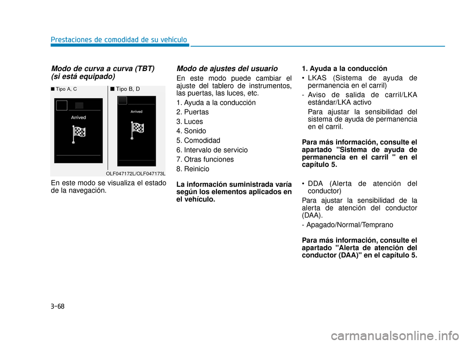 Hyundai Sonata 2019 Manual del propietario (in Spanish) 3-68
Prestaciones de comodidad de su vehículo
Modo de curva a curva (TBT) (si está equipado)
En este modo se visualiza el estado
de la navegación.
Modo de ajustes del usuario
En este modo puede ca Hyundai Sonata 2019 Manual del propietario (in Spanish) 3-68
Prestaciones de comodidad de su vehículo
Modo de curva a curva (TBT) (si está equipado)
En este modo se visualiza el estado
de la navegación.
Modo de ajustes del usuario
En este modo puede ca