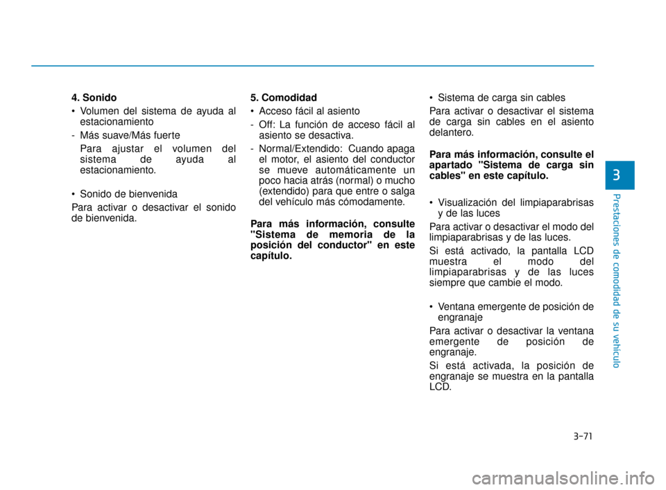 Hyundai Sonata 2019 Manual del propietario (in Spanish) 3-71
Prestaciones de comodidad de su vehículo
4. Sonido
Volumen del sistema de ayuda alestacionamiento
- Más suave/Más fuerte Para ajustar el volumen del
sistema de ayuda al
estacionamiento.
Soni Hyundai Sonata 2019 Manual del propietario (in Spanish) 3-71
Prestaciones de comodidad de su vehículo
4. Sonido
Volumen del sistema de ayuda alestacionamiento
- Más suave/Más fuerte Para ajustar el volumen del
sistema de ayuda al
estacionamiento.
Soni