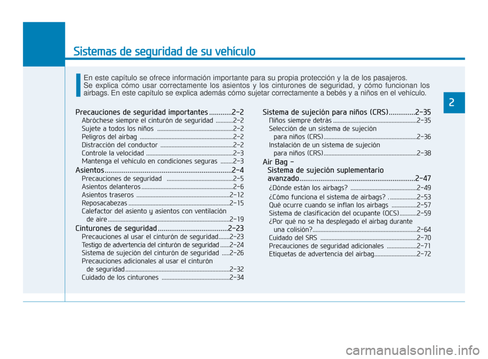 Hyundai Sonata 2019  Manual del propietario (in Spanish) Sistemas de seguridad de su vehículo
Precauciones de seguridad importantes ............2-2
Abróchese siempre el cinturón de seguridad ...........2-2
Sujete a todos los niños ......................