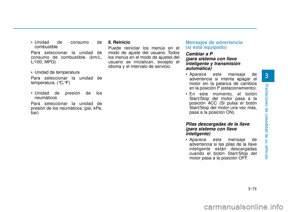 Hyundai Sonata 2019  Manual del propietario (in Spanish) 3-73
Prestaciones de comodidad de su vehículo
 Unidad de consumo decombustible
Para seleccionar la unidad de
consumo de combustible. (km/L,
L/100, MPG)
 Unidad de temperatura
Para seleccionar la unid