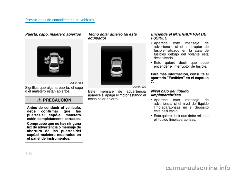 Hyundai Sonata 2019 Manual del propietario (in Spanish) 3-76
Puerta, capó, maletero abiertos
Significa que alguna puerta, el capó
o el maletero están abiertos.
Techo solar abierto (si estáequipado)
Este mensaje de advertencia
aparece si apaga el motor Hyundai Sonata 2019 Manual del propietario (in Spanish) 3-76
Puerta, capó, maletero abiertos
Significa que alguna puerta, el capó
o el maletero están abiertos.
Techo solar abierto (si estáequipado)
Este mensaje de advertencia
aparece si apaga el motor