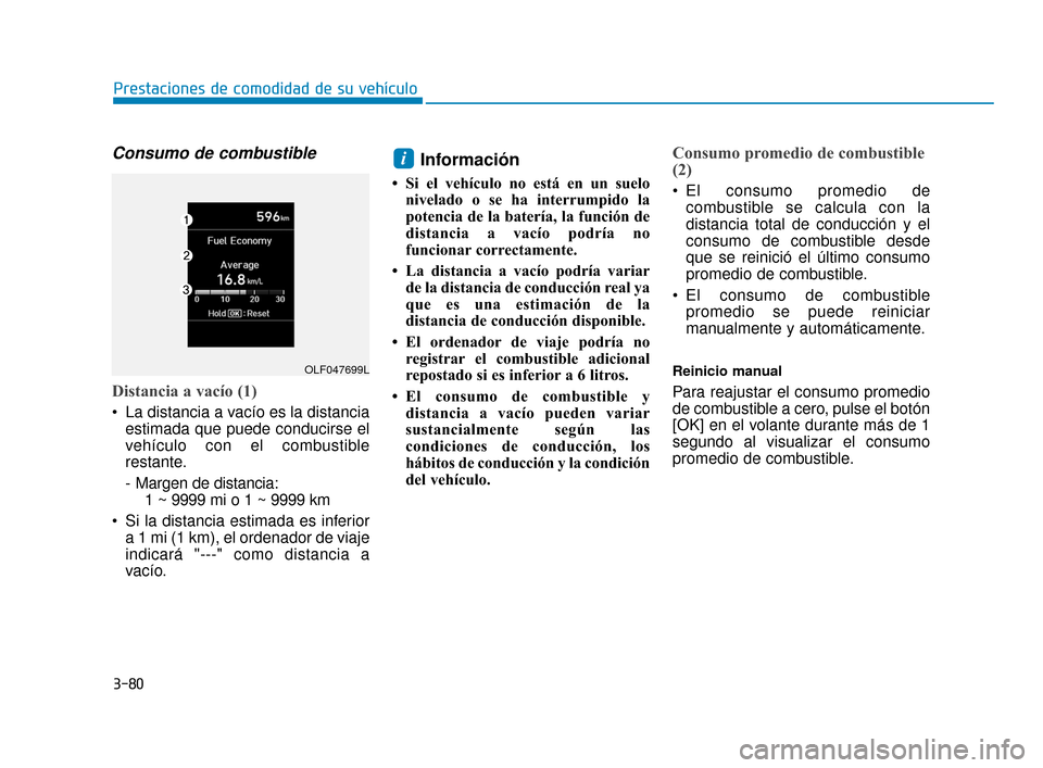 Hyundai Sonata 2019 Manual del propietario (in Spanish) 3-80
Consumo de combustible
Distancia a vacÃo (1)
La distancia a vacÃo es la distanciaestimada que puede conducirse el
vehÃculo con el combustible
restante.
- Margen de distancia: 1 ~ 9999 mi o 1 Hyundai Sonata 2019 Manual del propietario (in Spanish) 3-80
Consumo de combustible
Distancia a vacÃo (1)
La distancia a vacÃo es la distanciaestimada que puede conducirse el
vehÃculo con el combustible
restante.
- Margen de distancia: 1 ~ 9999 mi o 1
