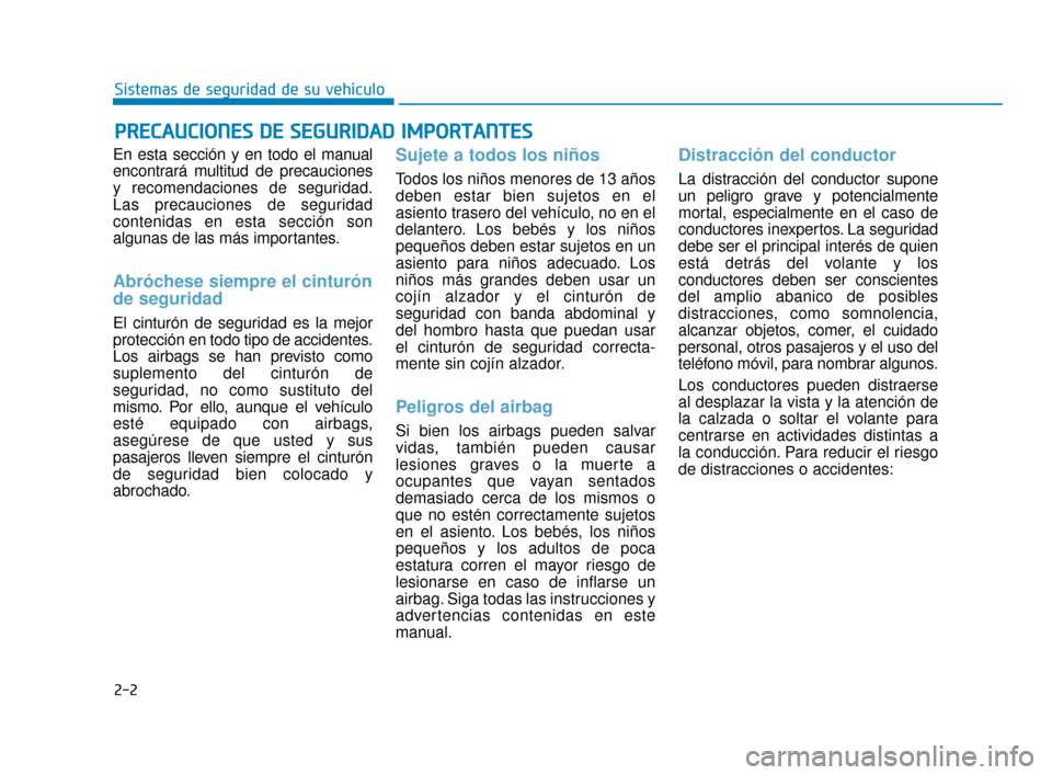 Hyundai Sonata 2019 Manual del propietario (in Spanish) 2-2
En esta sección y en todo el manual
encontrará multitud de precauciones
y recomendaciones de seguridad.
Las precauciones de seguridad
contenidas en esta sección son
algunas de las más importan Hyundai Sonata 2019 Manual del propietario (in Spanish) 2-2
En esta sección y en todo el manual
encontrará multitud de precauciones
y recomendaciones de seguridad.
Las precauciones de seguridad
contenidas en esta sección son
algunas de las más importan