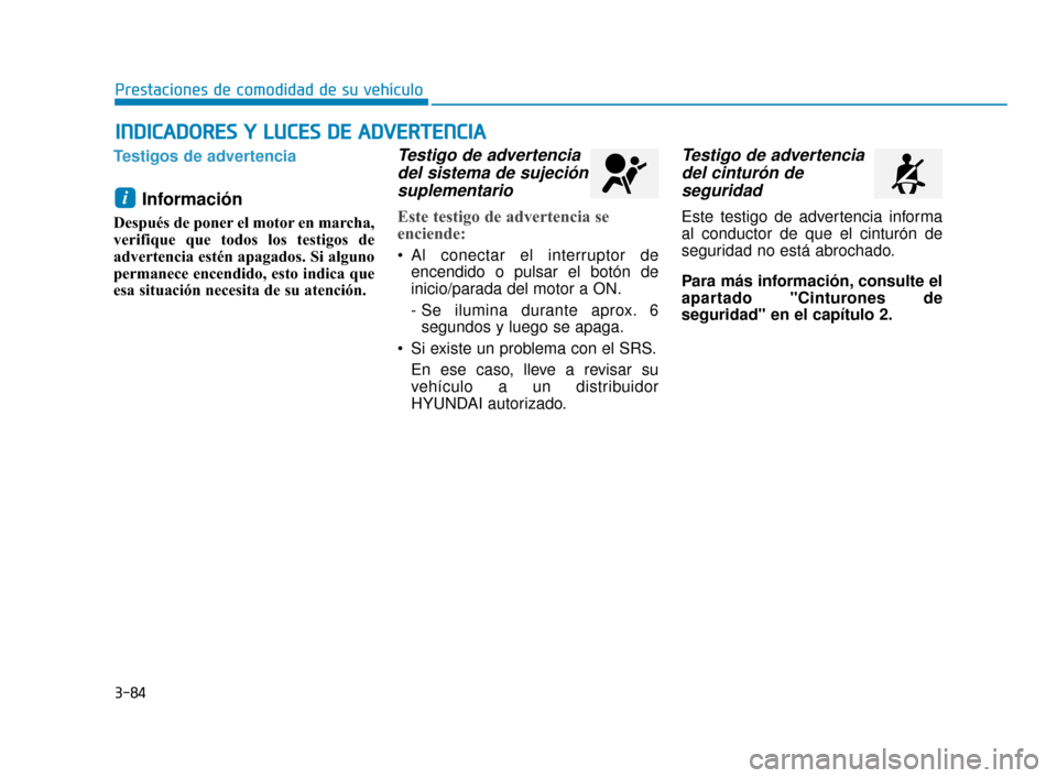 Hyundai Sonata 2019 Manual del propietario (in Spanish) 3-84
Prestaciones de comodidad de su vehículo
Testigos de advertencia
Información
Después de poner el motor en marcha,
verifique que todos los testigos de
advertencia estén apagados. Si alguno
per Hyundai Sonata 2019 Manual del propietario (in Spanish) 3-84
Prestaciones de comodidad de su vehículo
Testigos de advertencia
Información
Después de poner el motor en marcha,
verifique que todos los testigos de
advertencia estén apagados. Si alguno
per