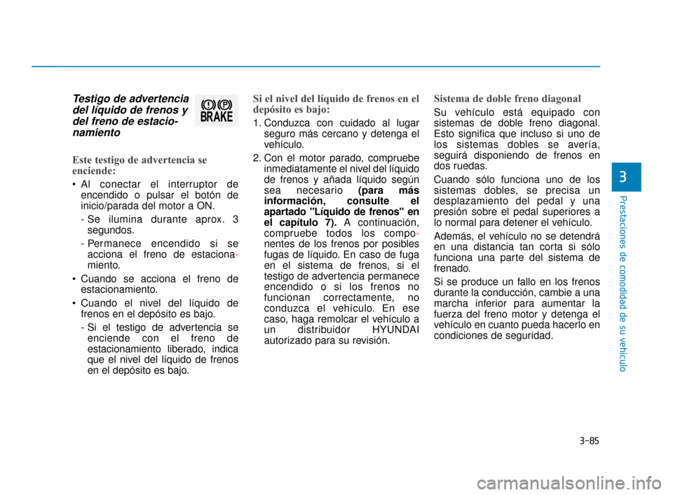Hyundai Sonata 2019 Manual del propietario (in Spanish) 3-85
Prestaciones de comodidad de su vehículo
3
Testigo de advertenciadel líquido de frenos ydel freno de estacio-namiento
Este testigo de advertencia se
enciende:
Al conectar el interruptor de
enc Hyundai Sonata 2019 Manual del propietario (in Spanish) 3-85
Prestaciones de comodidad de su vehículo
3
Testigo de advertenciadel líquido de frenos ydel freno de estacio-namiento
Este testigo de advertencia se
enciende:
Al conectar el interruptor de
enc