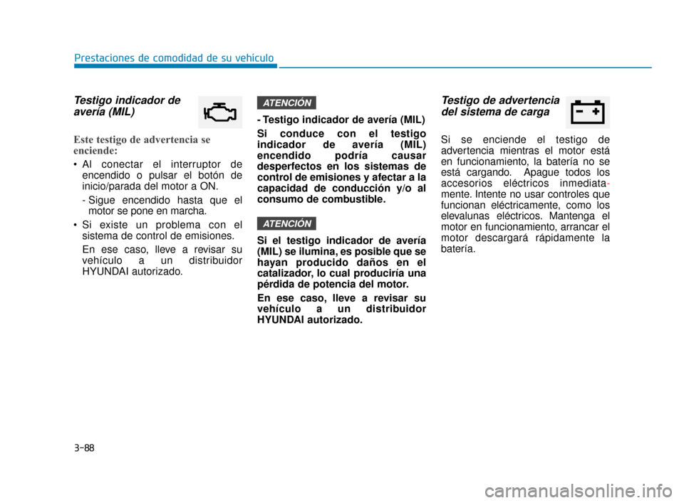 Hyundai Sonata 2019 Manual del propietario (in Spanish) 3-88
Prestaciones de comodidad de su vehículo
Testigo indicador deavería (MIL)
Este testigo de advertencia se
enciende:
Al conectar el interruptor de
encendido o pulsar el botón de
inicio/parada d Hyundai Sonata 2019 Manual del propietario (in Spanish) 3-88
Prestaciones de comodidad de su vehículo
Testigo indicador deavería (MIL)
Este testigo de advertencia se
enciende:
Al conectar el interruptor de
encendido o pulsar el botón de
inicio/parada d
