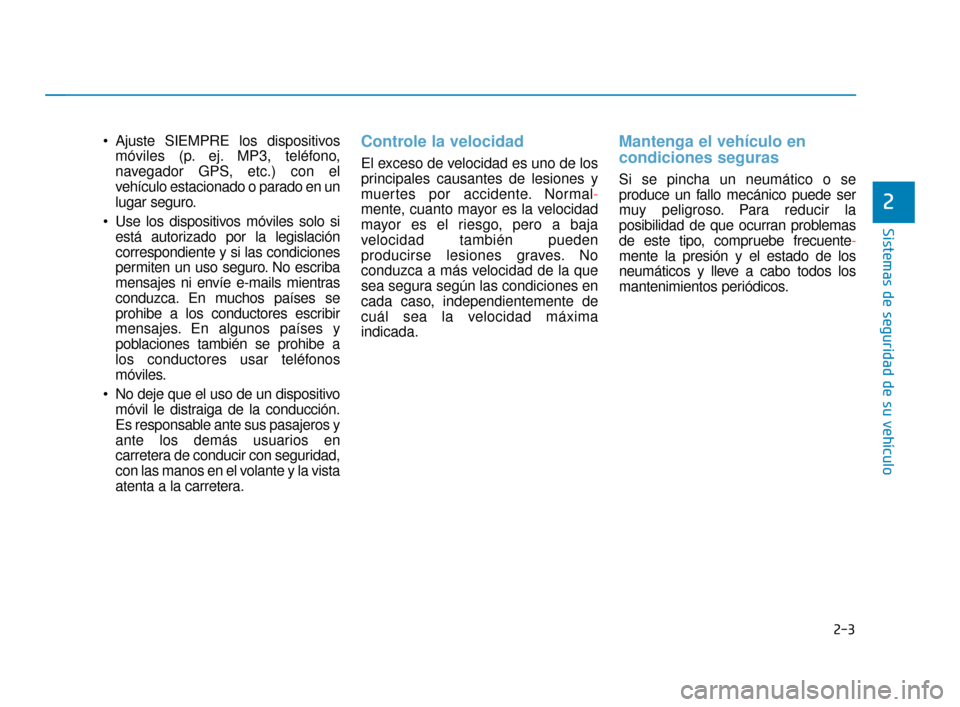 Hyundai Sonata 2019 Manual del propietario (in Spanish) 2-3
Sistemas de seguridad de su vehículo
Ajuste SIEMPRE los dispositivosmóviles (p. ej. MP3, teléfono,
navegador GPS, etc.) con el
vehículo estacionado o parado en un
lugar seguro.
Use los dispo Hyundai Sonata 2019 Manual del propietario (in Spanish) 2-3
Sistemas de seguridad de su vehículo
Ajuste SIEMPRE los dispositivosmóviles (p. ej. MP3, teléfono,
navegador GPS, etc.) con el
vehículo estacionado o parado en un
lugar seguro.
Use los dispo