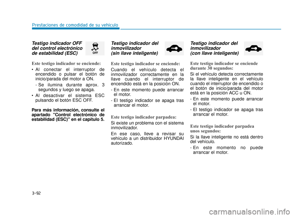 Hyundai Sonata 2019 Manual del propietario (in Spanish) 3-92
Prestaciones de comodidad de su vehículo
Testigo indicador OFFdel control electrónicode estabilidad (ESC)
Este testigo indicador se enciende:
Al conectar el interruptor de
encendido o pulsar e Hyundai Sonata 2019 Manual del propietario (in Spanish) 3-92
Prestaciones de comodidad de su vehículo
Testigo indicador OFFdel control electrónicode estabilidad (ESC)
Este testigo indicador se enciende:
Al conectar el interruptor de
encendido o pulsar e