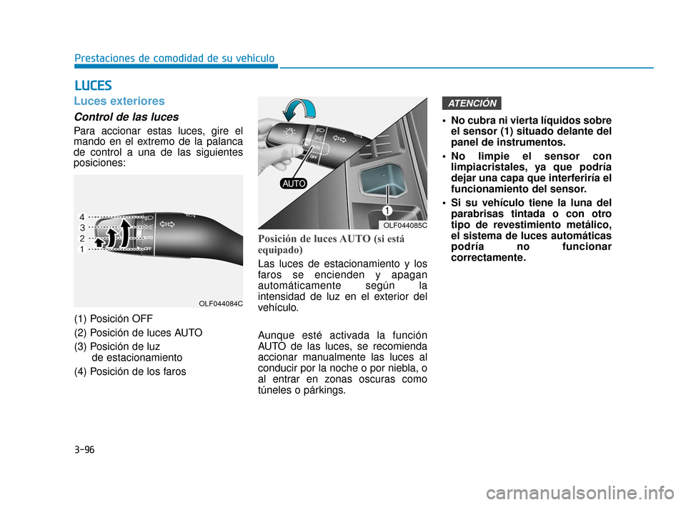 Hyundai Sonata 2019 Manual del propietario (in Spanish) 3-96
Prestaciones de comodidad de su vehículo
L
LU
U C
CE
E S
S
Luces exteriores
Control de las luces
Para accionar estas luces, gire el
mando en el extremo de la palanca
de control a una de las sigu Hyundai Sonata 2019 Manual del propietario (in Spanish) 3-96
Prestaciones de comodidad de su vehículo
L
LU
U C
CE
E S
S
Luces exteriores
Control de las luces
Para accionar estas luces, gire el
mando en el extremo de la palanca
de control a una de las sigu