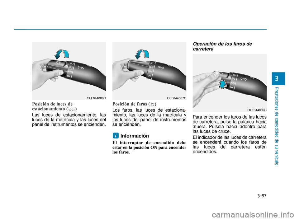 Hyundai Sonata 2019 Manual del propietario (in Spanish) 3-97
Prestaciones de comodidad de su vehículo
3
Posición de luces de
estacionamiento ( )
Las luces de estacionamiento, las
luces de la matrícula y las luces del
panel de instrumentos se encienden.
Hyundai Sonata 2019 Manual del propietario (in Spanish) 3-97
Prestaciones de comodidad de su vehículo
3
Posición de luces de
estacionamiento ( )
Las luces de estacionamiento, las
luces de la matrícula y las luces del
panel de instrumentos se encienden.