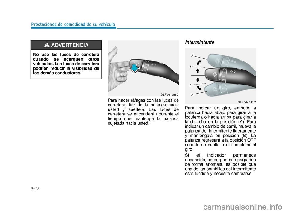 Hyundai Sonata 2019 Manual del propietario (in Spanish) 3-98
Prestaciones de comodidad de su vehículoPara hacer ráfagas con las luces de
carretera, tire de la palanca hacia
usted y suéltela. Las luces de
carretera se encenderán durante el
tiempo que ma Hyundai Sonata 2019 Manual del propietario (in Spanish) 3-98
Prestaciones de comodidad de su vehículoPara hacer ráfagas con las luces de
carretera, tire de la palanca hacia
usted y suéltela. Las luces de
carretera se encenderán durante el
tiempo que ma