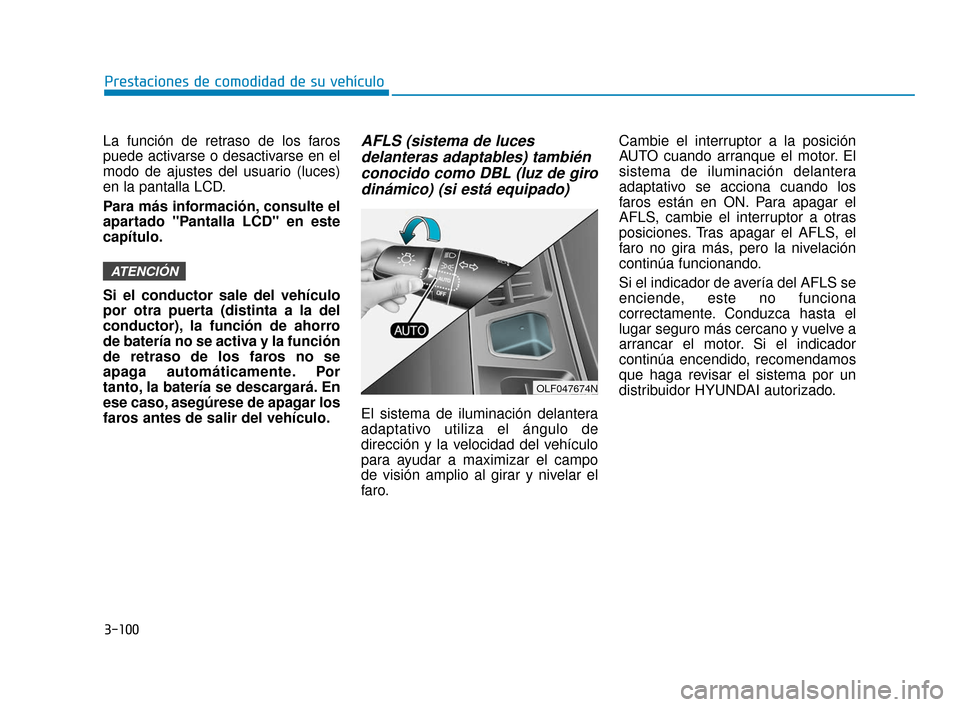 Hyundai Sonata 2019 Manual del propietario (in Spanish) 3-100
Prestaciones de comodidad de su vehículo
La función de retraso de los faros
puede activarse o desactivarse en el
modo de ajustes del usuario (luces)
en la pantalla LCD.
Para más información, Hyundai Sonata 2019 Manual del propietario (in Spanish) 3-100
Prestaciones de comodidad de su vehículo
La función de retraso de los faros
puede activarse o desactivarse en el
modo de ajustes del usuario (luces)
en la pantalla LCD.
Para más información,