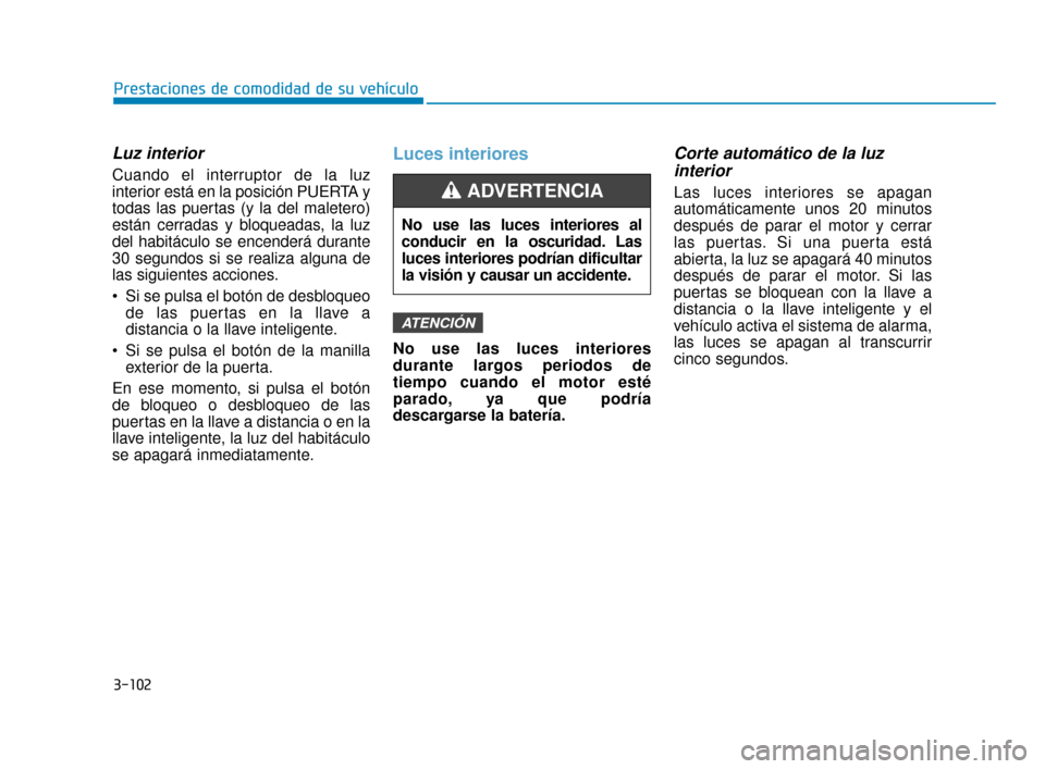 Hyundai Sonata 2019 Manual del propietario (in Spanish) 3-102
Prestaciones de comodidad de su vehículo
Luz interior
Cuando el interruptor de la luz
interior está en la posición PUERTA y
todas las puertas (y la del maletero)
están cerradas y bloqueadas, Hyundai Sonata 2019 Manual del propietario (in Spanish) 3-102
Prestaciones de comodidad de su vehículo
Luz interior
Cuando el interruptor de la luz
interior está en la posición PUERTA y
todas las puertas (y la del maletero)
están cerradas y bloqueadas,
