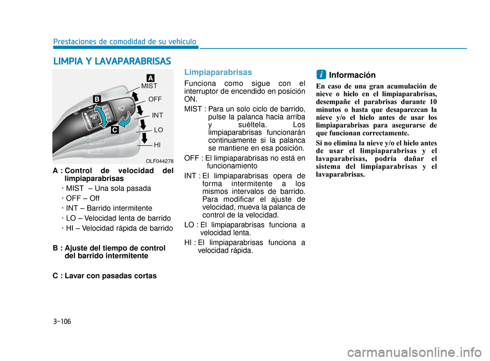 Hyundai Sonata 2019 Manual del propietario (in Spanish) 3-106
Prestaciones de comodidad de su vehículo
A : Control de velocidad del limpiaparabrisas
· MIST – Una sola pasada
· OFF – Off
· INT – Barrido intermitente
· LO – Velocidad lenta de b Hyundai Sonata 2019 Manual del propietario (in Spanish) 3-106
Prestaciones de comodidad de su vehículo
A : Control de velocidad del limpiaparabrisas
· MIST – Una sola pasada
· OFF – Off
· INT – Barrido intermitente
· LO – Velocidad lenta de b