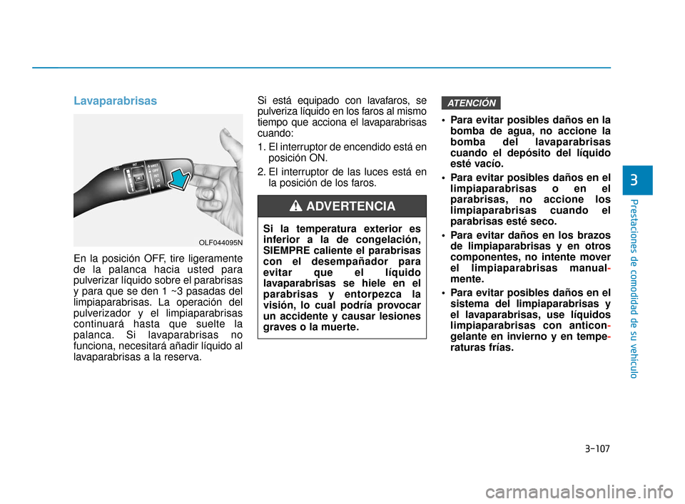 Hyundai Sonata 2019 Manual del propietario (in Spanish) 3-107
Prestaciones de comodidad de su vehículo
3
Lavaparabrisas
En la posición OFF, tire ligeramente
de la palanca hacia usted para
pulverizar líquido sobre el parabrisas
y para que se den 1 ~3 pas Hyundai Sonata 2019 Manual del propietario (in Spanish) 3-107
Prestaciones de comodidad de su vehículo
3
Lavaparabrisas
En la posición OFF, tire ligeramente
de la palanca hacia usted para
pulverizar líquido sobre el parabrisas
y para que se den 1 ~3 pas