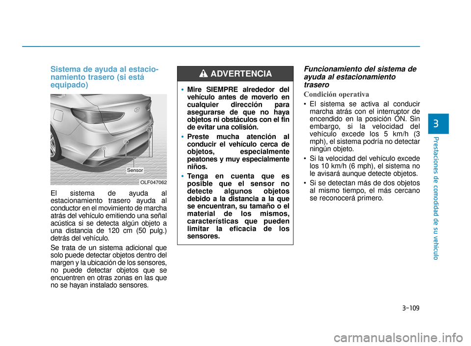 Hyundai Sonata 2019 Manual del propietario (in Spanish) 3-109
Prestaciones de comodidad de su vehículo
3
Sistema de ayuda al estacio-
namiento trasero (si está
equipado)
El sistema de ayuda al
estacionamiento trasero ayuda al
conductor en el movimiento d Hyundai Sonata 2019 Manual del propietario (in Spanish) 3-109
Prestaciones de comodidad de su vehículo
3
Sistema de ayuda al estacio-
namiento trasero (si está
equipado)
El sistema de ayuda al
estacionamiento trasero ayuda al
conductor en el movimiento d