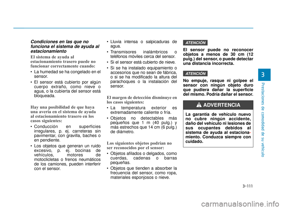 Hyundai Sonata 2019  Manual del propietario (in Spanish) 3-111
Prestaciones de comodidad de su vehículo
3
Condiciones en las que nofunciona el sistema de ayuda alestacionamiento
El sistema de ayuda al
estacionamiento trasero puede no
funcionar correctament