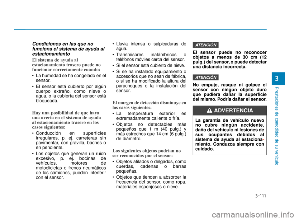 Hyundai Sonata 2019 Manual del propietario (in Spanish) 3-111
Prestaciones de comodidad de su vehículo
3
Condiciones en las que nofunciona el sistema de ayuda alestacionamiento
El sistema de ayuda al
estacionamiento trasero puede no
funcionar correctament Hyundai Sonata 2019 Manual del propietario (in Spanish) 3-111
Prestaciones de comodidad de su vehículo
3
Condiciones en las que nofunciona el sistema de ayuda alestacionamiento
El sistema de ayuda al
estacionamiento trasero puede no
funcionar correctament