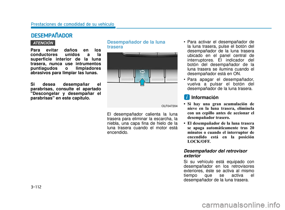 Hyundai Sonata 2019 Manual del propietario (in Spanish) 3-112
Prestaciones de comodidad de su vehículo
D
DE
ES
SE
E M
M P
PA
A Ñ
Ñ A
AD
DO
O R
R
Para evitar daños en los
conductores unidos a la
superficie interior de la luna
trasera, nunca use intrumen Hyundai Sonata 2019 Manual del propietario (in Spanish) 3-112
Prestaciones de comodidad de su vehículo
D
DE
ES
SE
E M
M P
PA
A Ñ
Ñ A
AD
DO
O R
R
Para evitar daños en los
conductores unidos a la
superficie interior de la luna
trasera, nunca use intrumen