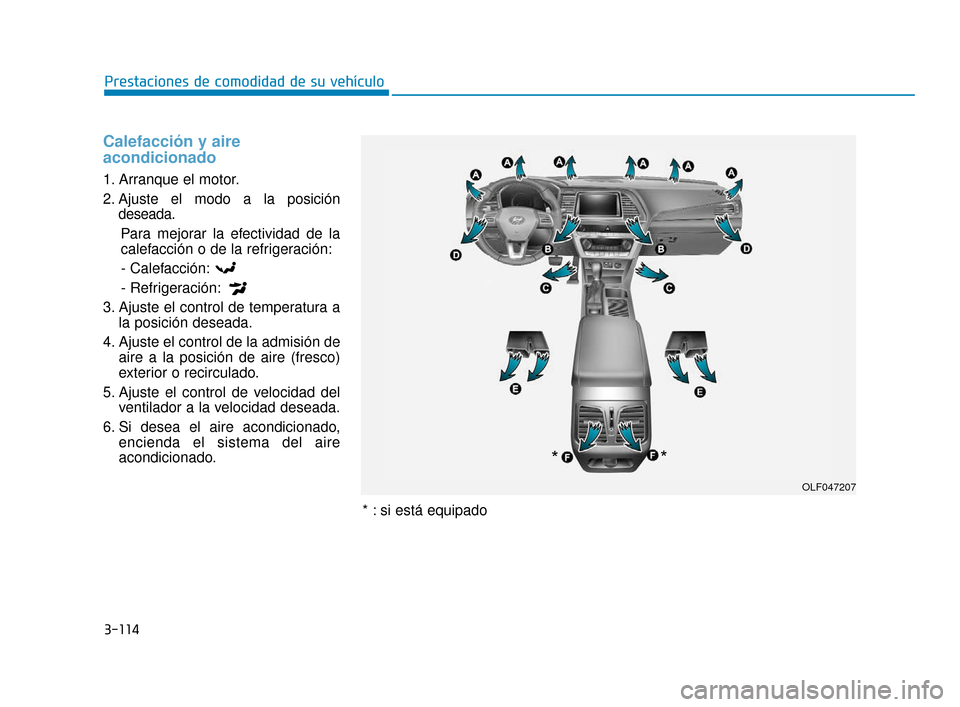 Hyundai Sonata 2019 Manual del propietario (in Spanish) 3-114
Prestaciones de comodidad de su vehículo
Calefacción y aire
acondicionado
1. Arranque el motor.
2. Ajuste el modo a la posicióndeseada.
Para mejorar la efectividad de la
calefacción o de la Hyundai Sonata 2019 Manual del propietario (in Spanish) 3-114
Prestaciones de comodidad de su vehículo
Calefacción y aire
acondicionado
1. Arranque el motor.
2. Ajuste el modo a la posicióndeseada.
Para mejorar la efectividad de la
calefacción o de la