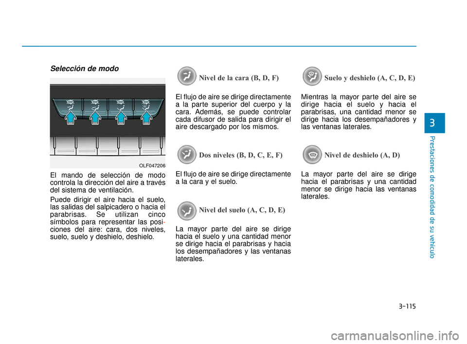Hyundai Sonata 2019 Manual del propietario (in Spanish) 3-115
Prestaciones de comodidad de su vehículo
3
Selección de modo
El mando de selección de modo
controla la dirección del aire a través
del sistema de ventilación.
Puede dirigir el aire hacia e Hyundai Sonata 2019 Manual del propietario (in Spanish) 3-115
Prestaciones de comodidad de su vehículo
3
Selección de modo
El mando de selección de modo
controla la dirección del aire a través
del sistema de ventilación.
Puede dirigir el aire hacia e