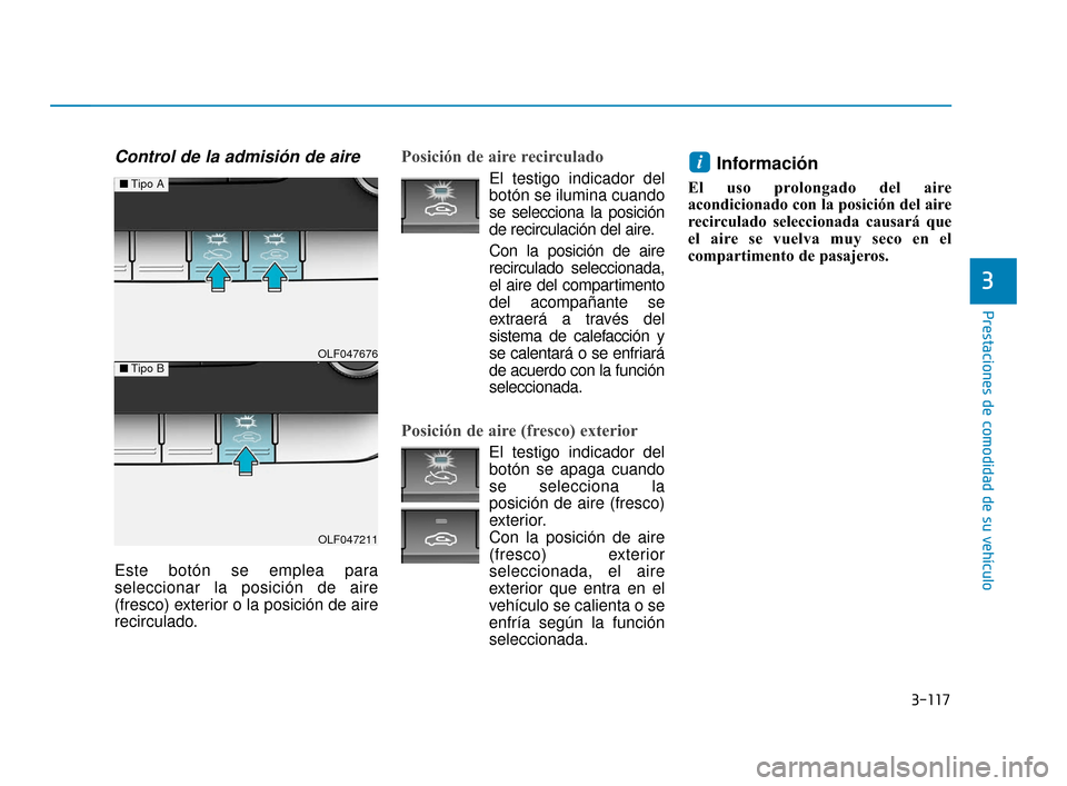 Hyundai Sonata 2019 Manual del propietario (in Spanish) 3-117
Prestaciones de comodidad de su vehículo
3
Control de la admisión de aire
Este botón se emplea para
seleccionar la posición de aire
(fresco) exterior o la posición de aire
recirculado.
Posi Hyundai Sonata 2019 Manual del propietario (in Spanish) 3-117
Prestaciones de comodidad de su vehículo
3
Control de la admisión de aire
Este botón se emplea para
seleccionar la posición de aire
(fresco) exterior o la posición de aire
recirculado.
Posi