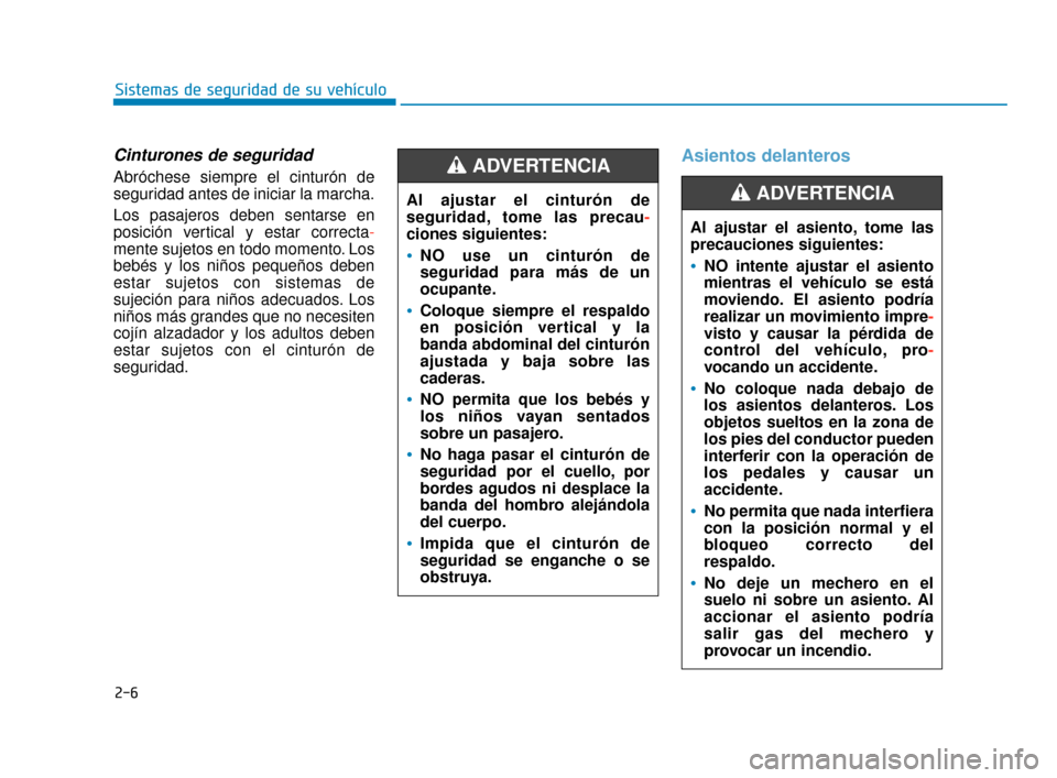 Hyundai Sonata 2019 Manual del propietario (in Spanish) 2-6
Sistemas de seguridad de su vehículo
Cinturones de seguridad
Abróchese siempre el cinturón de
seguridad antes de iniciar la marcha.
Los pasajeros deben sentarse en
posición vertical y estar co Hyundai Sonata 2019 Manual del propietario (in Spanish) 2-6
Sistemas de seguridad de su vehículo
Cinturones de seguridad
Abróchese siempre el cinturón de
seguridad antes de iniciar la marcha.
Los pasajeros deben sentarse en
posición vertical y estar co