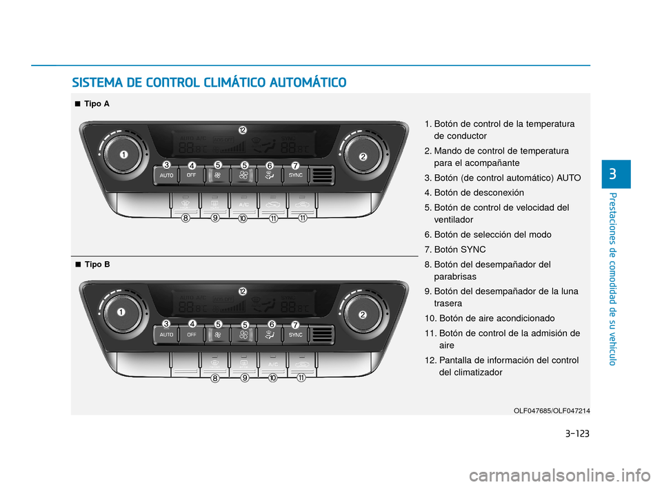 Hyundai Sonata 2019 Manual del propietario (in Spanish) 3-123
Prestaciones de comodidad de su vehículo
3
S
SI
IS
S T
T E
EM
M A
A
D
D E
E
C
C O
O N
NT
TR
R O
O L
L
C
C L
LI
IM
M Á
ÁT
TI
IC
C O
O
A
A U
U T
TO
O M
M Á
ÁT
TI
IC
C O
O
OLF047685/O Hyundai Sonata 2019 Manual del propietario (in Spanish) 3-123
Prestaciones de comodidad de su vehículo
3
S
SI
IS
S T
T E
EM
M A
A
D
D E
E
C
C O
O N
NT
TR
R O
O L
L
C
C L
LI
IM
M Á
ÁT
TI
IC
C O
O
A
A U
U T
TO
O M
M Á
ÁT
TI
IC
C O
O
OLF047685/O