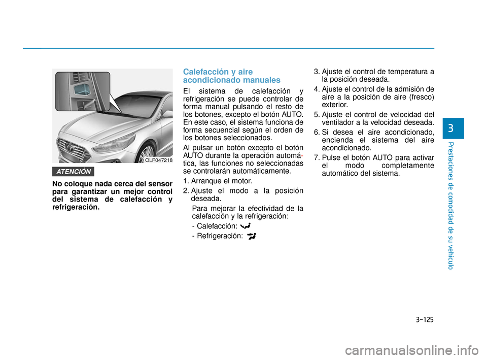 Hyundai Sonata 2019 Manual del propietario (in Spanish) 3-125
Prestaciones de comodidad de su vehículo
3
No coloque nada cerca del sensor
para garantizar un mejor control
del sistema de calefacción y
refrigeración.
Calefacción y aire
acondicionado manu Hyundai Sonata 2019 Manual del propietario (in Spanish) 3-125
Prestaciones de comodidad de su vehículo
3
No coloque nada cerca del sensor
para garantizar un mejor control
del sistema de calefacción y
refrigeración.
Calefacción y aire
acondicionado manu