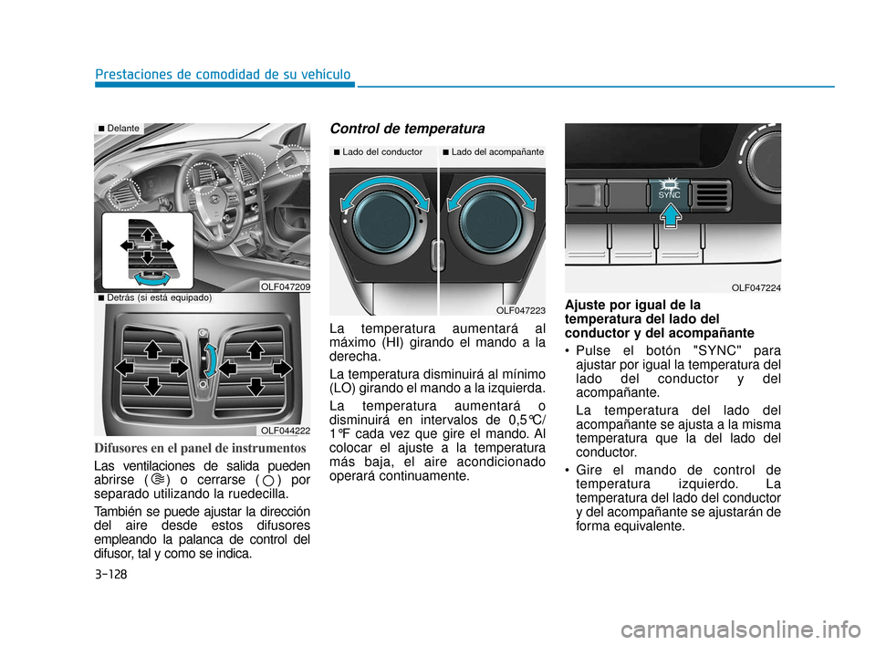 Hyundai Sonata 2019 Manual del propietario (in Spanish) 3-128
Prestaciones de comodidad de su vehículo
Difusores en el panel de instrumentos
Las ventilaciones de salida pueden
abrirse ( ) o cerrarse ( ) por
separado utilizando la ruedecilla.
También se p Hyundai Sonata 2019 Manual del propietario (in Spanish) 3-128
Prestaciones de comodidad de su vehículo
Difusores en el panel de instrumentos
Las ventilaciones de salida pueden
abrirse ( ) o cerrarse ( ) por
separado utilizando la ruedecilla.
También se p