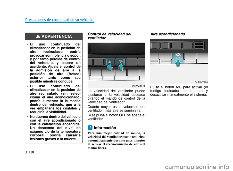 Hyundai Sonata 2019 Manual del propietario (in Spanish) 3-130
Prestaciones de comodidad de su vehículo
Control de velocidad delventilador
La velocidad del ventilador puede
ajustarse a la velocidad deseada
girando el mando de control de la
velocidad del ve Hyundai Sonata 2019 Manual del propietario (in Spanish) 3-130
Prestaciones de comodidad de su vehículo
Control de velocidad delventilador
La velocidad del ventilador puede
ajustarse a la velocidad deseada
girando el mando de control de la
velocidad del ve