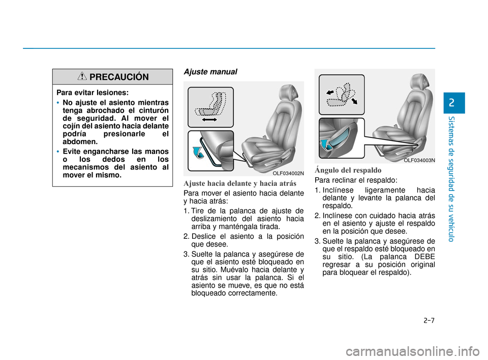 Hyundai Sonata 2019 Manual del propietario (in Spanish) 2-7
Sistemas de seguridad de su vehículo
2
Ajuste manual
Ajuste hacia delante y hacia atrás
Para mover el asiento hacia delante
y hacia atrás:
1. Tire de la palanca de ajuste dedeslizamiento del a Hyundai Sonata 2019 Manual del propietario (in Spanish) 2-7
Sistemas de seguridad de su vehículo
2
Ajuste manual
Ajuste hacia delante y hacia atrás
Para mover el asiento hacia delante
y hacia atrás:
1. Tire de la palanca de ajuste dedeslizamiento del a