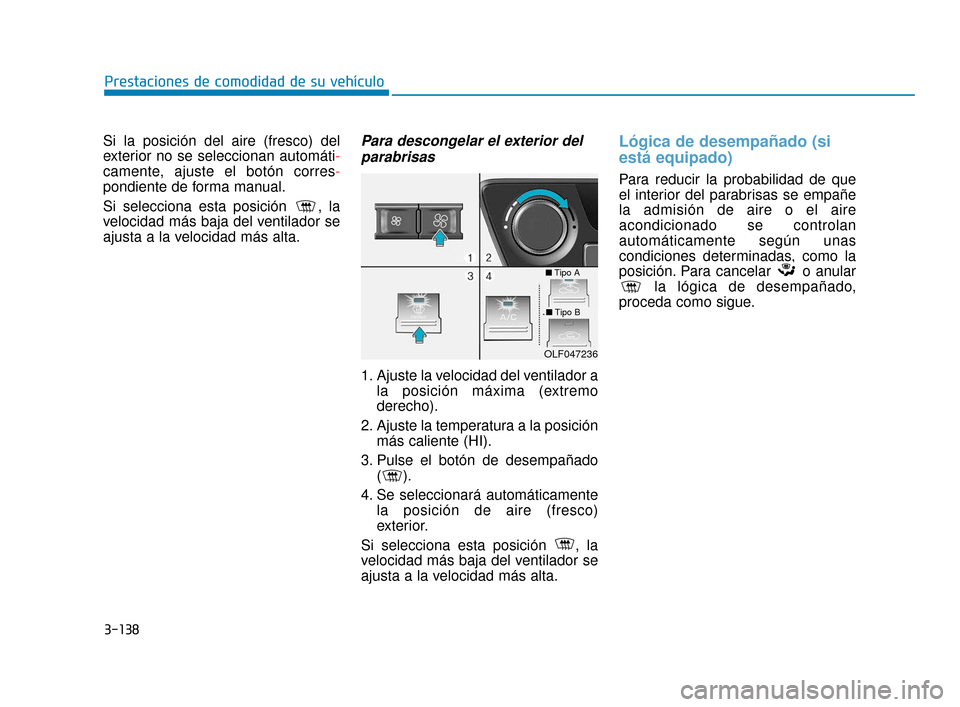 Hyundai Sonata 2019 Manual del propietario (in Spanish) 3-138
Prestaciones de comodidad de su vehículo
Si la posición del aire (fresco) del
exterior no se seleccionan automáti-
camente, ajuste el botón corres-
pondiente de forma manual.
Si selecciona e Hyundai Sonata 2019 Manual del propietario (in Spanish) 3-138
Prestaciones de comodidad de su vehículo
Si la posición del aire (fresco) del
exterior no se seleccionan automáti-
camente, ajuste el botón corres-
pondiente de forma manual.
Si selecciona e