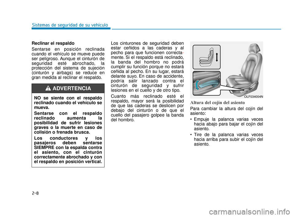 Hyundai Sonata 2019 Manual del propietario (in Spanish) 2-8
Sistemas de seguridad de su vehículo
Reclinar el respaldo
Sentarse en posición reclinada
cuando el vehículo se mueve puede
ser peligroso. Aunque el cinturón de
seguridad esté abrochado, la
pr Hyundai Sonata 2019 Manual del propietario (in Spanish) 2-8
Sistemas de seguridad de su vehículo
Reclinar el respaldo
Sentarse en posición reclinada
cuando el vehículo se mueve puede
ser peligroso. Aunque el cinturón de
seguridad esté abrochado, la
pr