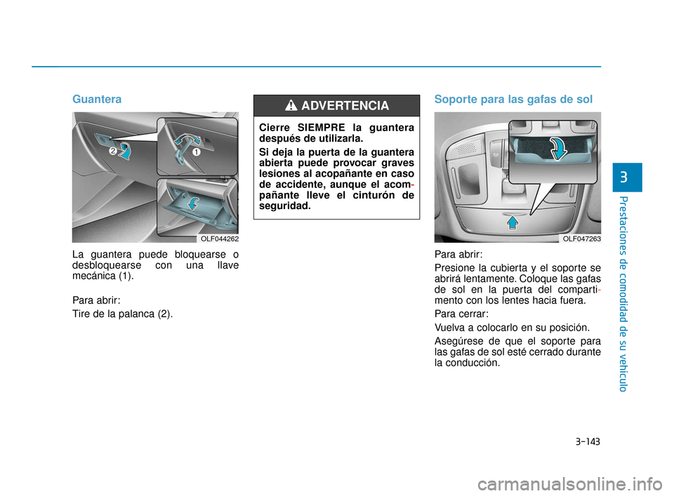 Hyundai Sonata 2019 Manual del propietario (in Spanish) 3-143
Prestaciones de comodidad de su vehículo
3
Guantera
La guantera puede bloquearse o
desbloquearse con una llave
mecánica (1).
Para abrir:
Tire de la palanca (2).
Soporte para las gafas de sol
P Hyundai Sonata 2019 Manual del propietario (in Spanish) 3-143
Prestaciones de comodidad de su vehículo
3
Guantera
La guantera puede bloquearse o
desbloquearse con una llave
mecánica (1).
Para abrir:
Tire de la palanca (2).
Soporte para las gafas de sol
P