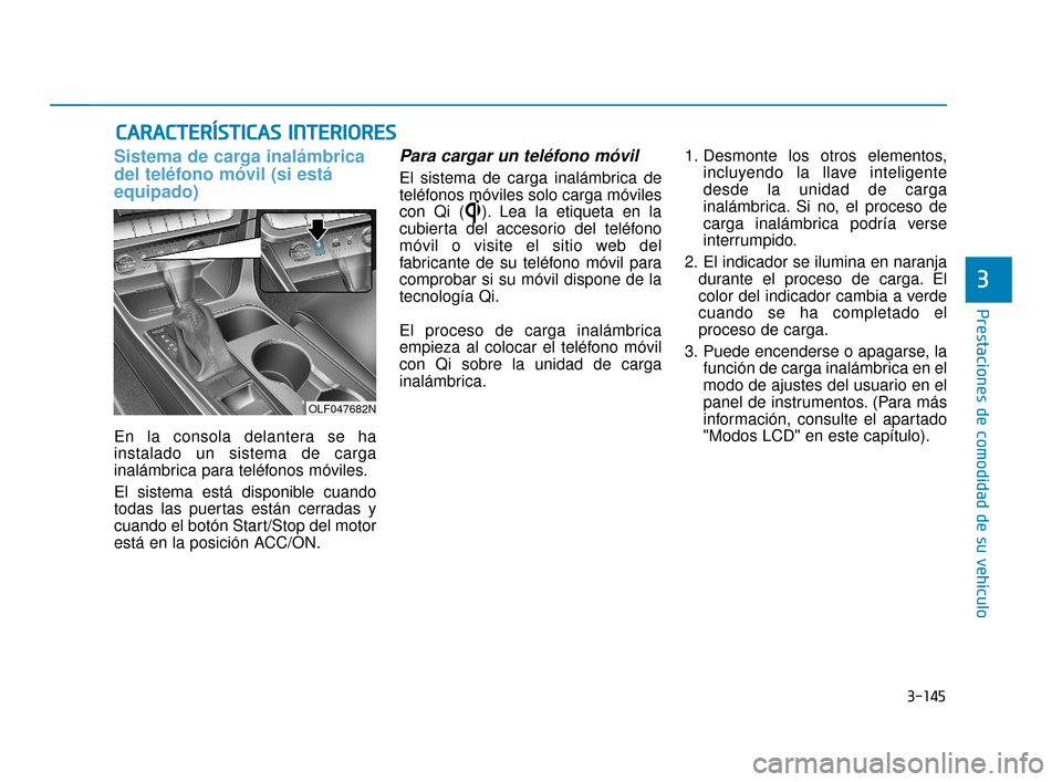 Hyundai Sonata 2019  Manual del propietario (in Spanish) 3-145
Prestaciones de comodidad de su vehículo
3
C
CA
A R
RA
A C
CT
T E
ER
R Í
ÍS
S T
T I
IC
C A
A S
S 
 I
IN
N T
TE
ER
R I
IO
O R
RE
ES
S 
 
Sistema de carga inalámbrica
del teléfono móvil (si 