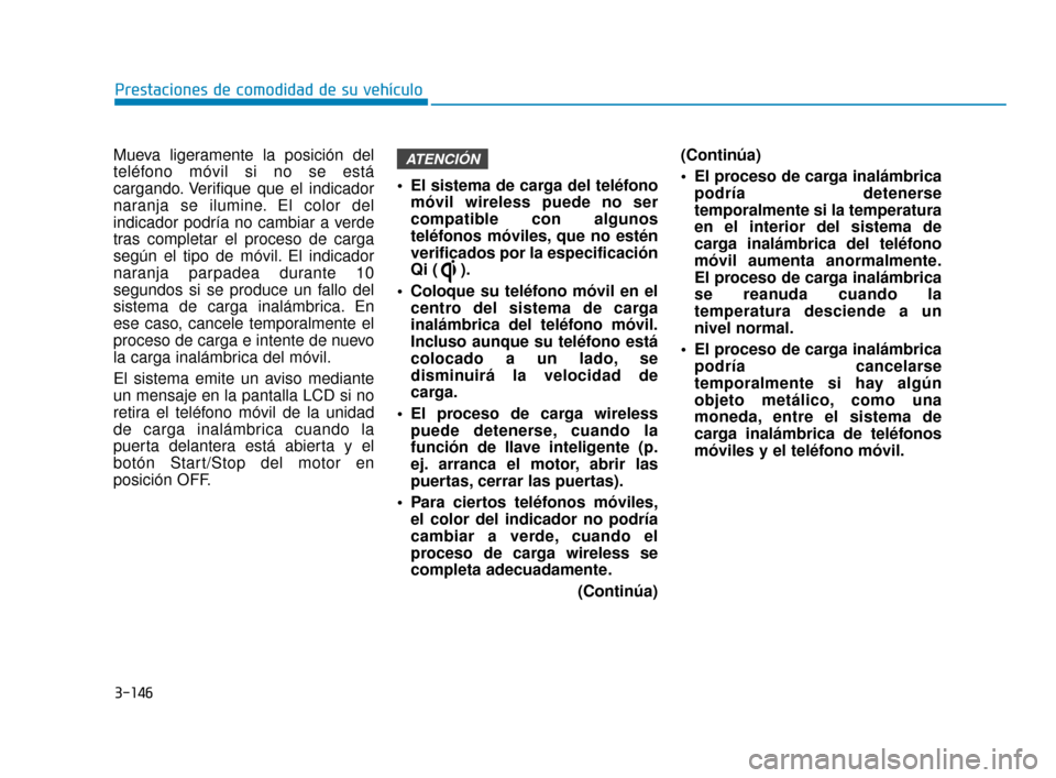 Hyundai Sonata 2019 Manual del propietario (in Spanish) 3-146
Mueva ligeramente la posición del
teléfono móvil si no se está
cargando. Verifique que el indicador
naranja se ilumine. El color del
indicador podría no cambiar a verde
tras completar el pr Hyundai Sonata 2019 Manual del propietario (in Spanish) 3-146
Mueva ligeramente la posición del
teléfono móvil si no se está
cargando. Verifique que el indicador
naranja se ilumine. El color del
indicador podría no cambiar a verde
tras completar el pr