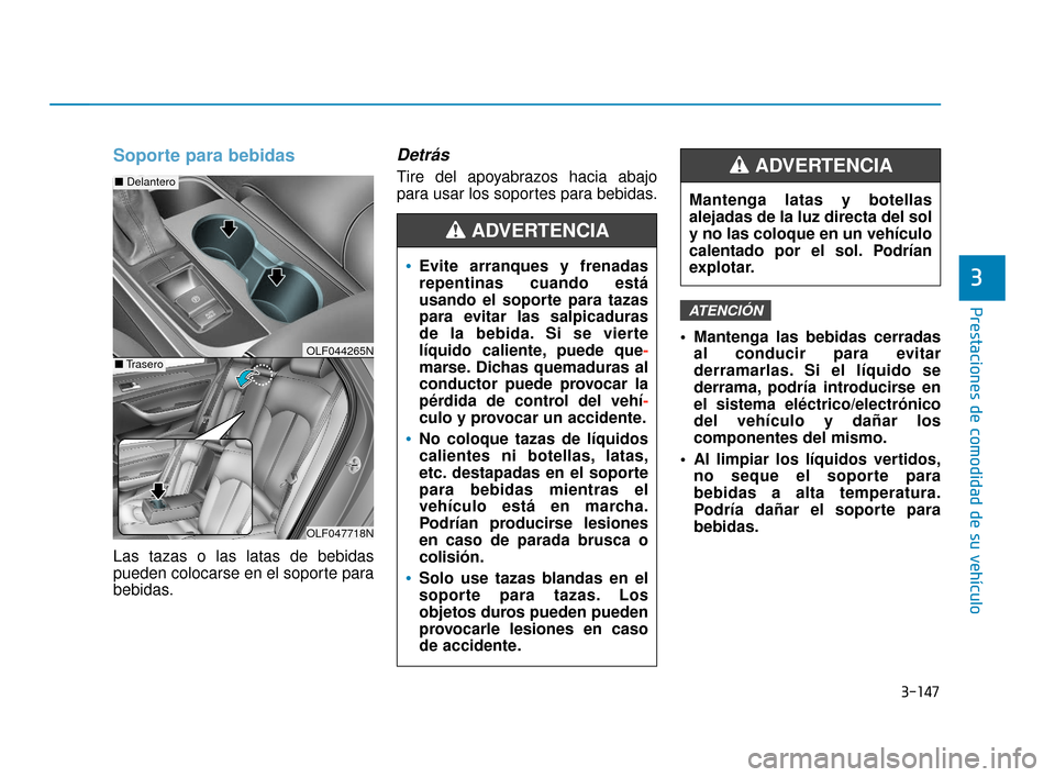 Hyundai Sonata 2019 Manual del propietario (in Spanish) 3-147
Prestaciones de comodidad de su vehículo
Soporte para bebidas
Las tazas o las latas de bebidas
pueden colocarse en el soporte para
bebidas.
Detrás
Tire del apoyabrazos hacia abajo
para usar l Hyundai Sonata 2019 Manual del propietario (in Spanish) 3-147
Prestaciones de comodidad de su vehículo
Soporte para bebidas
Las tazas o las latas de bebidas
pueden colocarse en el soporte para
bebidas.
Detrás
Tire del apoyabrazos hacia abajo
para usar l