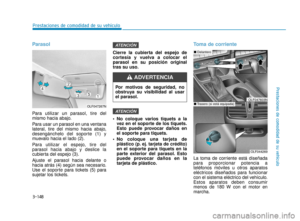 Hyundai Sonata 2019 Manual del propietario (in Spanish) 3-148
Prestaciones de comodidad de su vehículo
Prestaciones de comodidad de su vehículo
Parasol
Para utilizar un parasol, tire del
mismo hacia abajo.
Para usar un parasol en una ventana
lateral, tir Hyundai Sonata 2019 Manual del propietario (in Spanish) 3-148
Prestaciones de comodidad de su vehículo
Prestaciones de comodidad de su vehículo
Parasol
Para utilizar un parasol, tire del
mismo hacia abajo.
Para usar un parasol en una ventana
lateral, tir