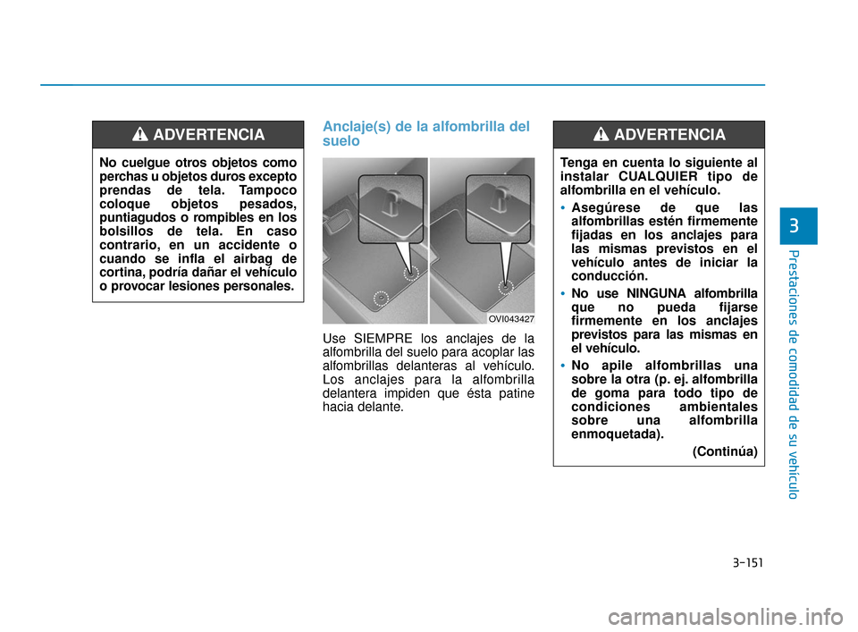 Hyundai Sonata 2019 Manual del propietario (in Spanish) 3-151
Prestaciones de comodidad de su vehículo
3
Anclaje(s) de la alfombrilla del
suelo
Use SIEMPRE los anclajes de la
alfombrilla del suelo para acoplar las
alfombrillas delanteras al vehículo.
Los Hyundai Sonata 2019 Manual del propietario (in Spanish) 3-151
Prestaciones de comodidad de su vehículo
3
Anclaje(s) de la alfombrilla del
suelo
Use SIEMPRE los anclajes de la
alfombrilla del suelo para acoplar las
alfombrillas delanteras al vehículo.
Los