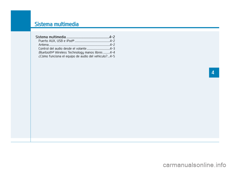 Hyundai Sonata 2019 Manual del propietario (in Spanish) Sistema multimedia
Sistema multimedia ................................................4-2
Puerto AUX, USB e iPod®...............................................4-2
Antena ............................ Hyundai Sonata 2019 Manual del propietario (in Spanish) Sistema multimedia
Sistema multimedia ................................................4-2
Puerto AUX, USB e iPod®...............................................4-2
Antena ............................
