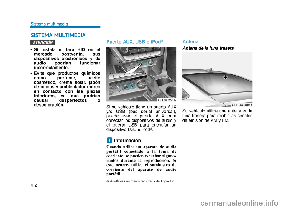 Hyundai Sonata 2019  Manual del propietario (in Spanish) 4-2
• Si instala el faro HID en elmercado postventa, sus
dispositivos electrónicos y de
audio podrían funcionar
incorrectamente.
 Evite que productos químicos como perfume, aceite
cosmético, cre