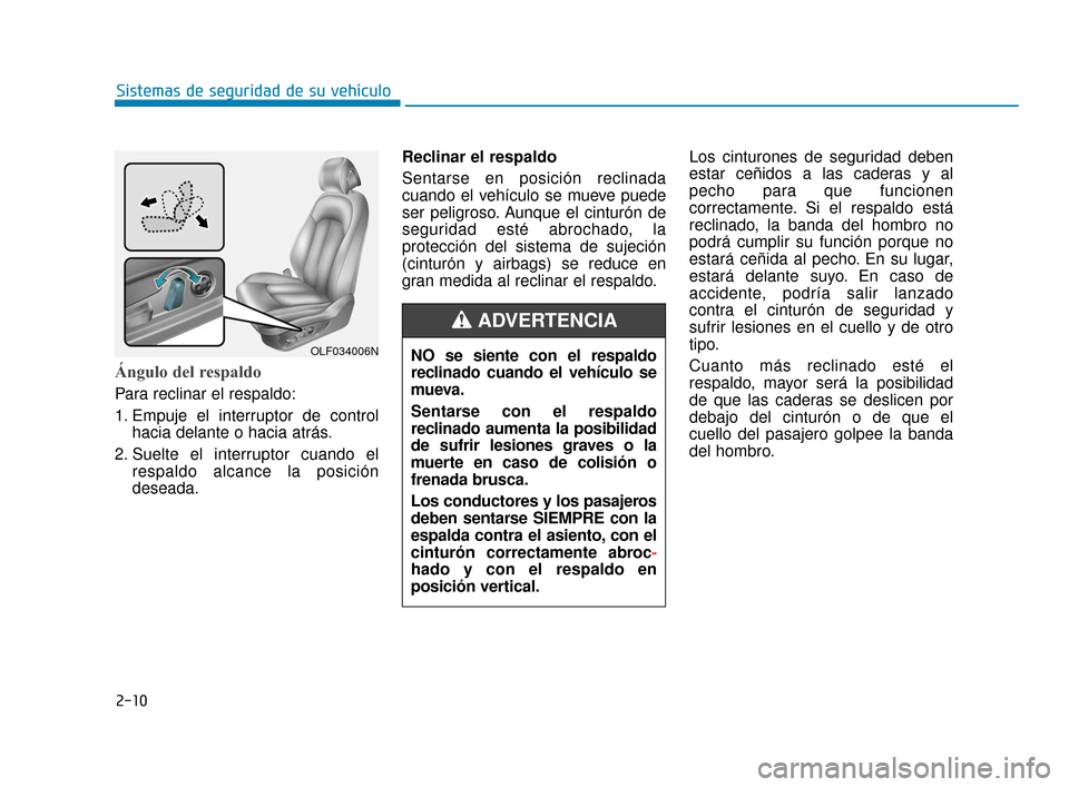 Hyundai Sonata 2019  Manual del propietario (in Spanish) 2-10
Sistemas de seguridad de su vehículo
Ángulo del respaldo 
Para reclinar el respaldo:
1. Empuje el interruptor de controlhacia delante o hacia atrás.
2. Suelte el interruptor cuando el respaldo