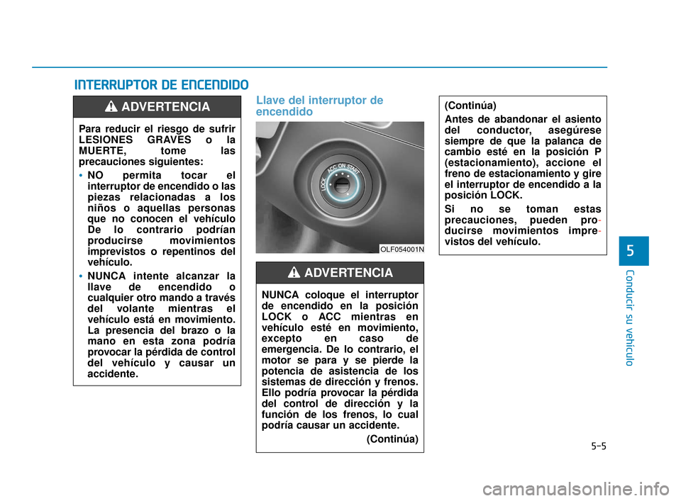 Hyundai Sonata 2019 Manual del propietario (in Spanish) 5-5
Conducir su vehículo
5
Llave del interruptor de
encendido
I IN
N T
TE
ER
R R
RU
U P
PT
TO
O R
R
D
D E
E
E
E N
N C
CE
E N
N D
DI
ID
D O
O
(Continúa)
Antes de abandonar el asiento
del conducto Hyundai Sonata 2019 Manual del propietario (in Spanish) 5-5
Conducir su vehículo
5
Llave del interruptor de
encendido
I IN
N T
TE
ER
R R
RU
U P
PT
TO
O R
R
D
D E
E
E
E N
N C
CE
E N
N D
DI
ID
D O
O
(Continúa)
Antes de abandonar el asiento
del conducto